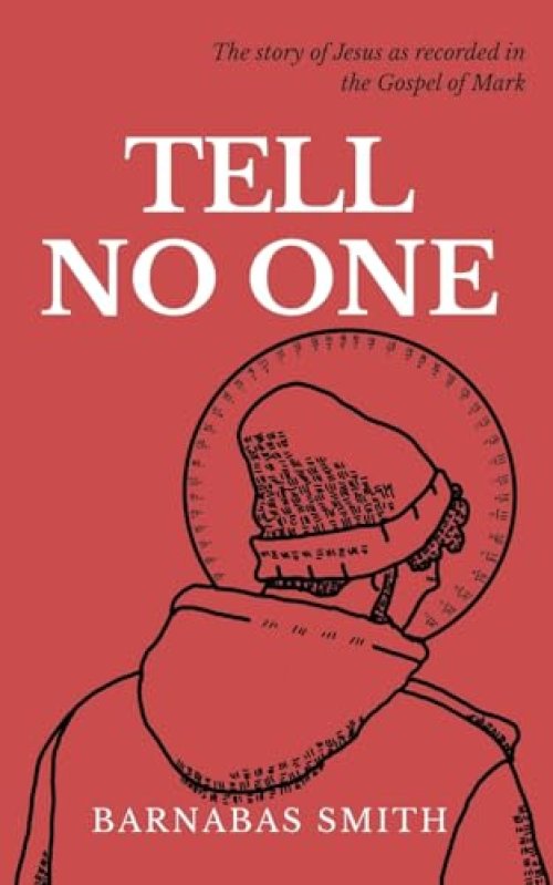 Tell No One: The Story of Jesus as Recorded in the Gospel of Mark