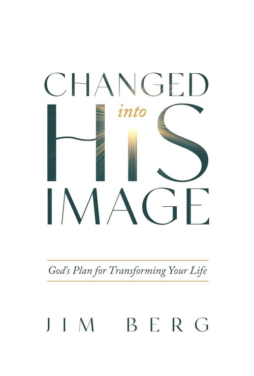 Changed Into His Image: God's Plan for Transforming Your Life