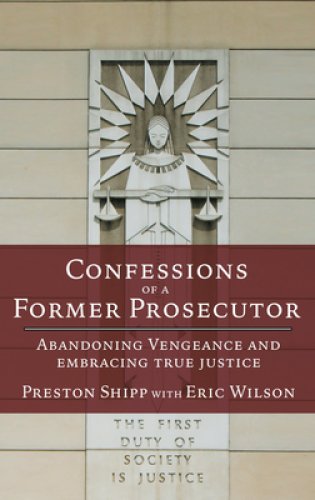 Confessions of a Former Prosecutor: Abandoning Vengeance and Embracing True Justice