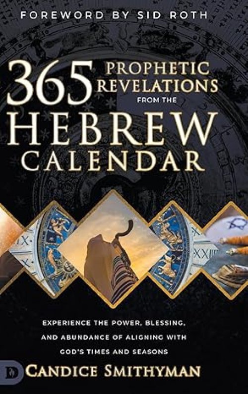 365 Prophetic Revelations from the Hebrew Calendar: Experience the Power, Blessing, and Abundance of Aligning with God's Times and Seasons