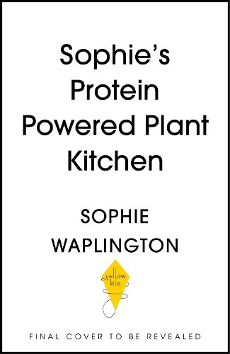 Soph's Plant Kitchen: Delicious high protein recipes to fuel you for life