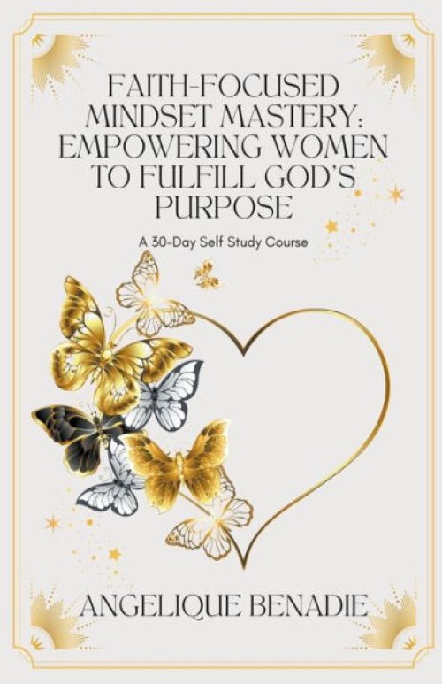 Faith-Focused Mindset Mastery: Empowering Women to Fulfill God's Purpose