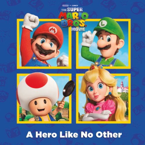 A Hero Like No Other (nintendo And Illumination Present The Super Mario Bros. Movie)