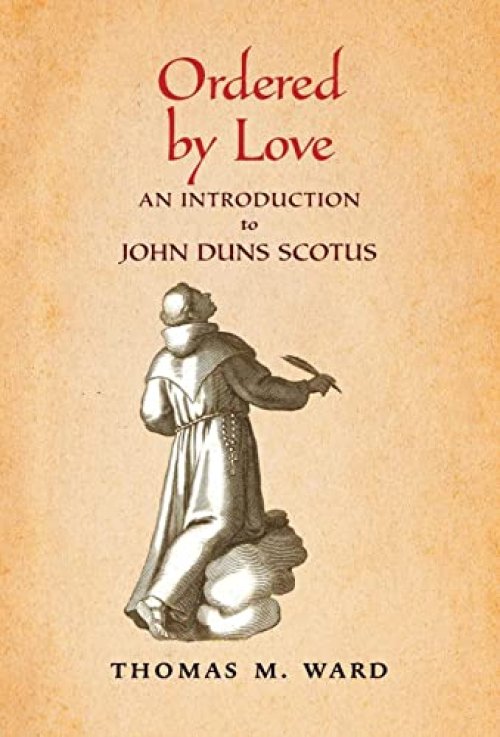 Ordered by Love: An Introduction to John Duns Scotus