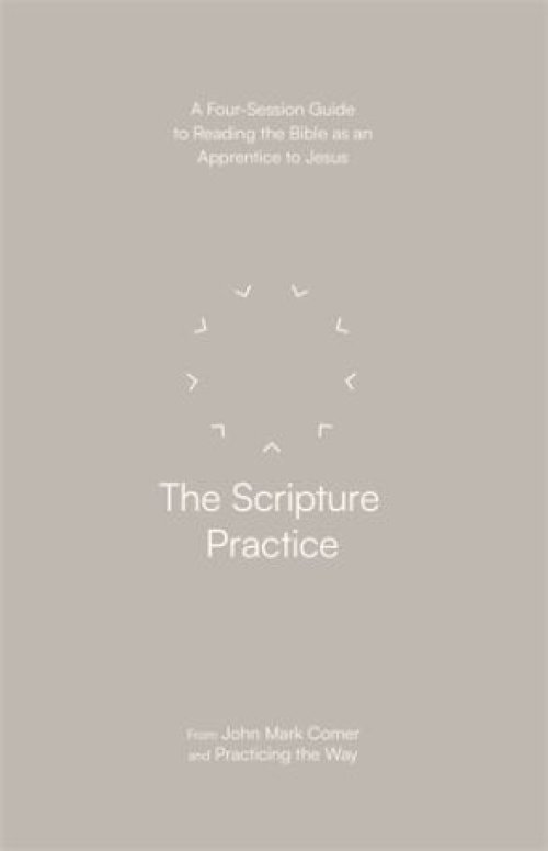 The Scripture Practice – A Four–Session Guide to Reading the Bible as an Apprentice to Jesus