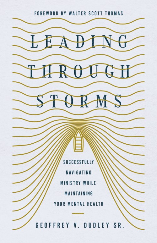 Leading Through Storms – Successfully Navigating Ministry While Maintaining Your Mental Health