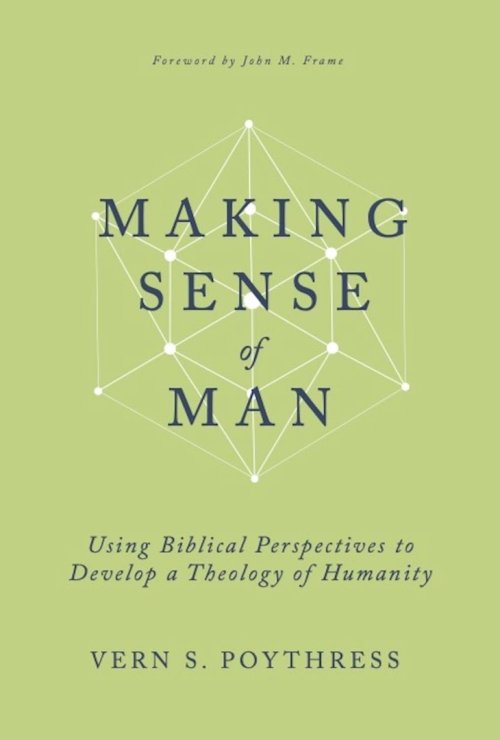 Making Sense of Man: Using Biblical Perspectives to Develop a Theology of Humanity