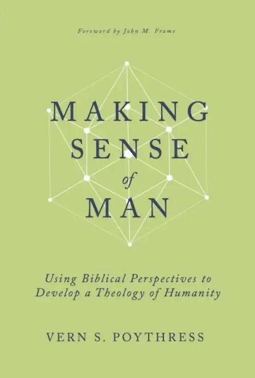 Making Sense of Man: Using Biblical Perspectives to Develop a Theology of Humanity