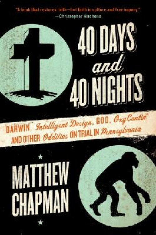 40 Days and 40 Nights: Darwin, Intelligent Design, God, Oxycontin(r), and Other Oddities on Trial in Pennsylvania