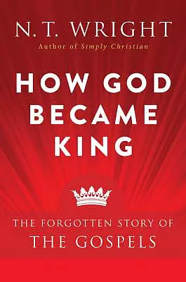 How God Became King: The Forgotten Story of the Gospels