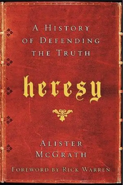 Heresy : A History Of Defending The Truth