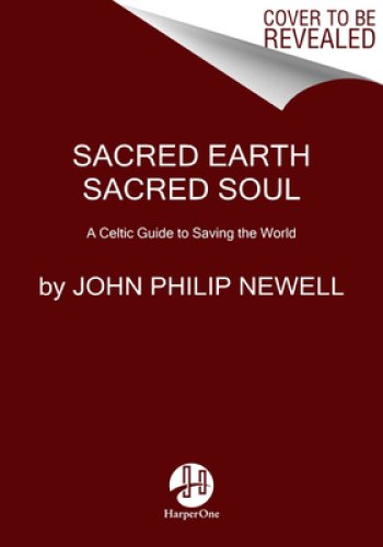 Sacred Earth, Sacred Soul: Celtic Wisdom for Reawakening to What Our Souls Know and Healing the World