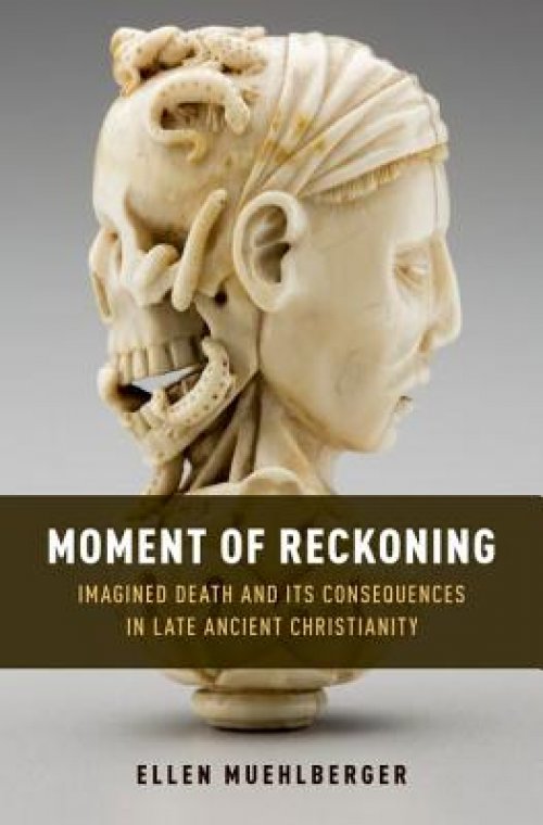 Moment of Reckoning: Imagined Death and Its Consequences in Late Ancient Christianity