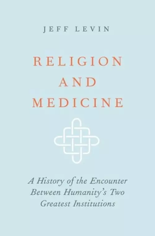 Religion and Medicine: A History of the Encounter Between Humanity's Two Greatest Institutions