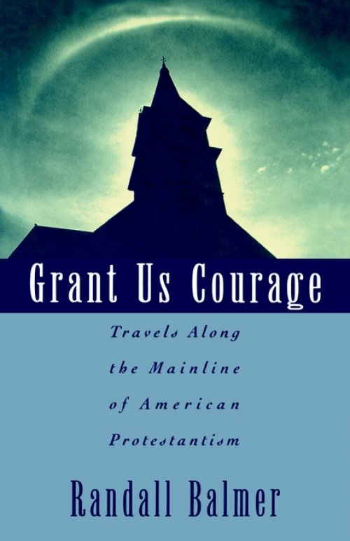 Grant Us Courage: Travels Along the Mainline of American Protestantism