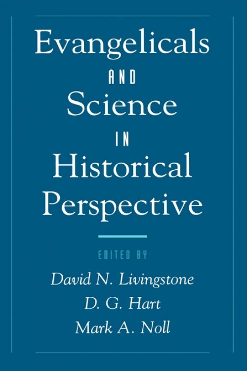 Evangelicals And Science In Historical Perspective