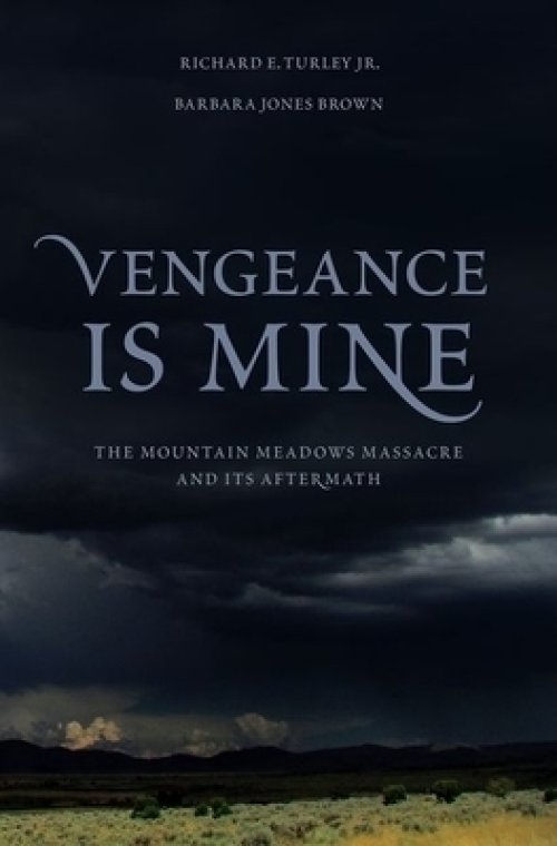 Vengeance Is Mine: The Mountain Meadows Massacre and Its Aftermath