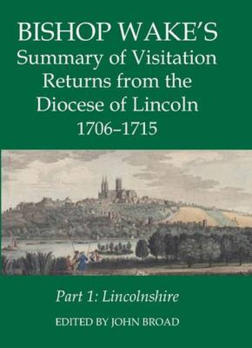 Bishop Wake's Summary of Visitation Returns from the Diocese of Lincoln 1705-15, Part 1: Lincolnshire