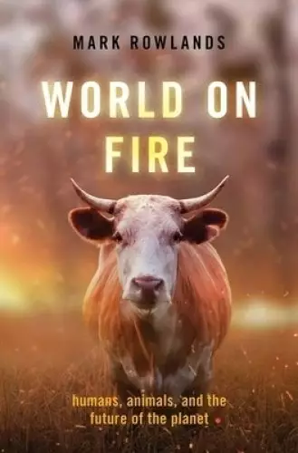 World on Fire: Humans, Animals, and the Future of the Planet