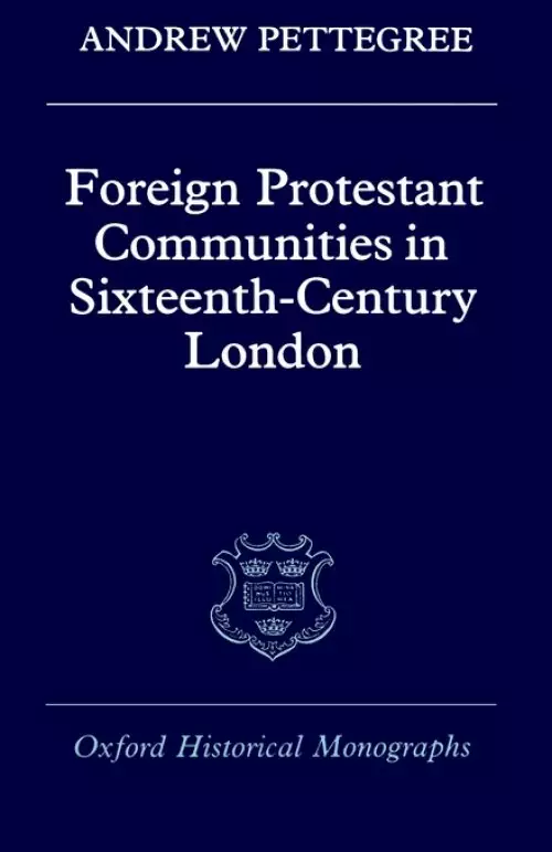 Foreign Protestant Communities in Sixteenth-century London