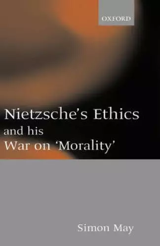 Nietzsche's Ethics and His War on Morality