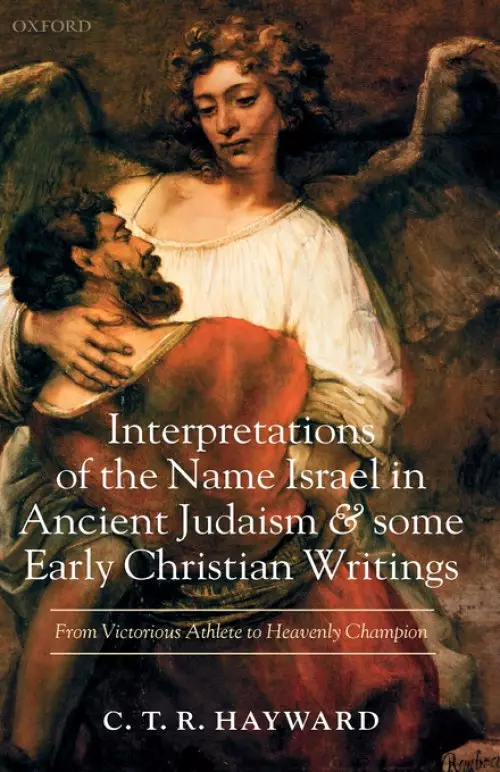 Interpretations of the Name Israel in Ancient Judaism and Some Early Christian Writings: From Victorious Athlete to Heavenly Champion