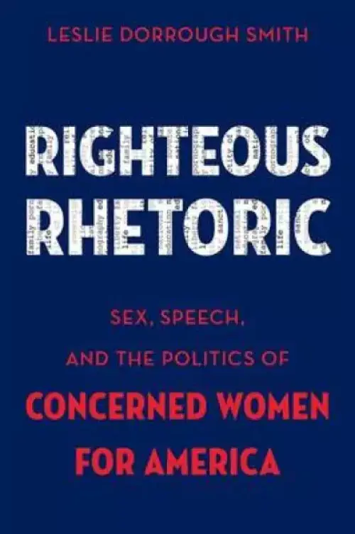 Righteous Rhetoric: Sex, Speech, and the Politics of Concerned Women for America