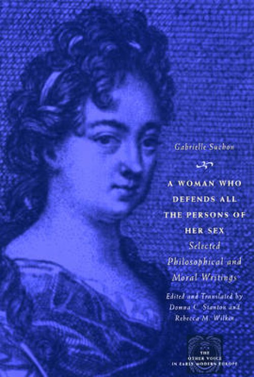 A Woman Who Defends All the Persons of Her Sex: Selected Philosophical and Moral Writings