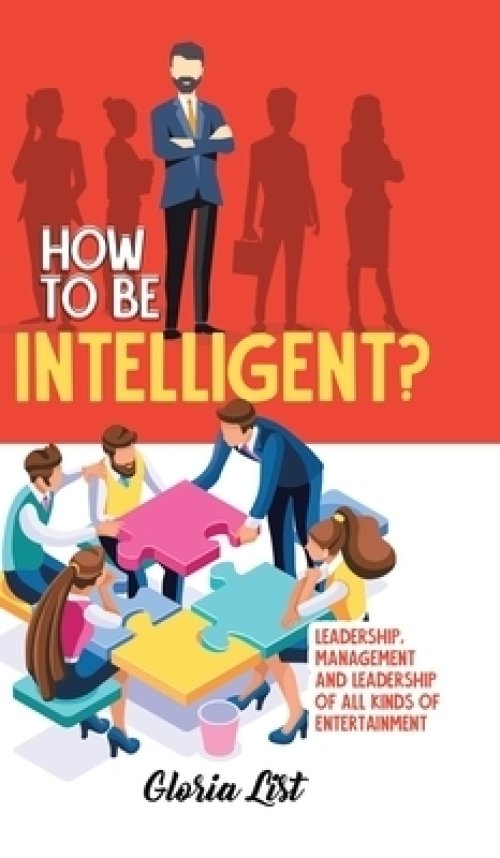 How To Be Intelligent?: Leadership, Management and Leadership of all kinds of Entertainment