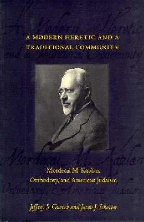 A Modern Heretic and a Traditional Community: Mordecai M. Kaplan, Orthodoxy, and American Judaism