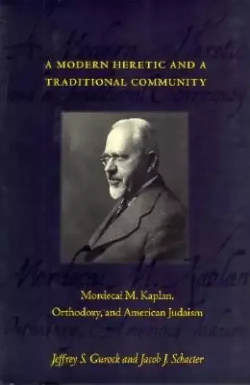 A Modern Heretic and a Traditional Community: Mordecai M. Kaplan, Orthodoxy, and American Judaism