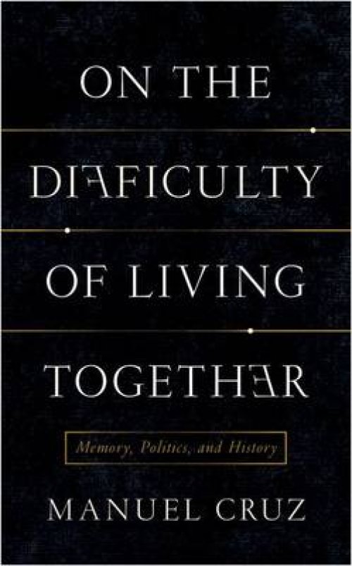 On the Difficulty of Living Together: Memory, Politics, and History