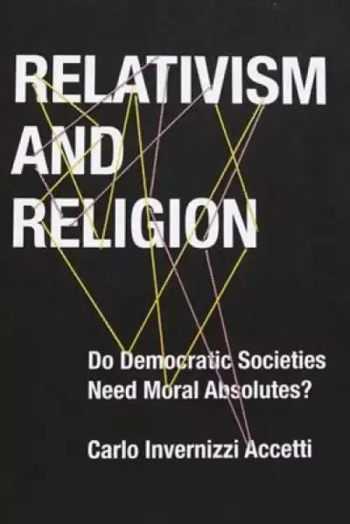 Relativism and Religion: Why Democratic Societies Do Not Need Moral Absolutes