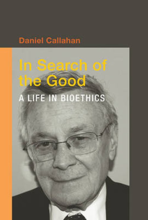 In Search of the Good: A Life in Bioethics