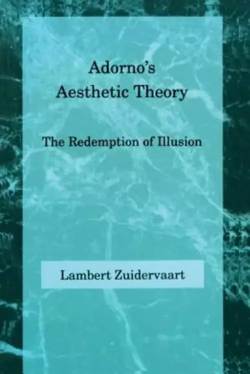 Adorno's Aesthetic Theory: The Redemption of Illusion