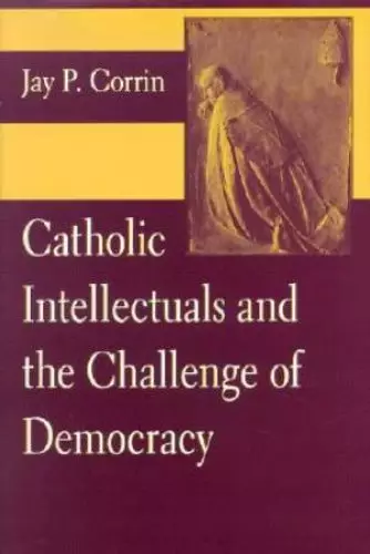 Catholic Intellectuals and the Challenge of Democracy