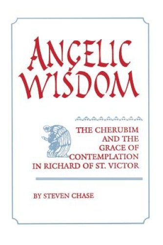 Angelic Wisdom: The Cherubim and the Grace of Contemplation in Richard of St. Victor