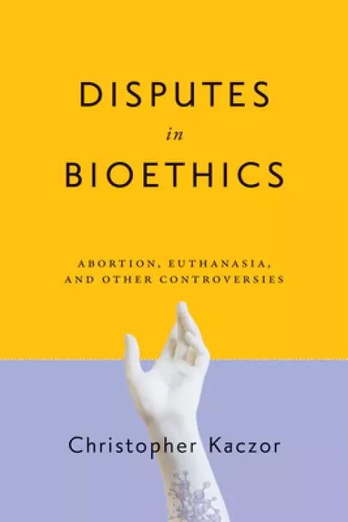 Disputes in Bioethics: Abortion, Euthanasia, and Other Controversies