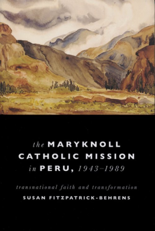 Maryknoll Catholic Mission in Peru, 1943-1989: Transnational Faith and Transformations