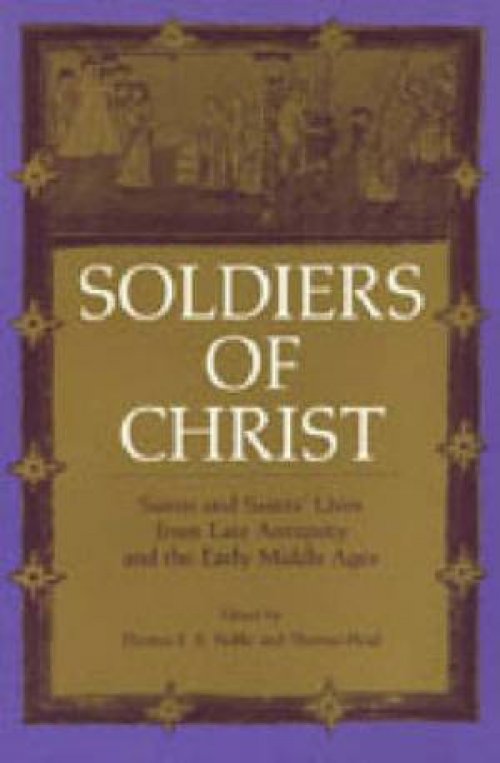 Soldiers of Christ: Saints and Saints' Lives from Late Antiquity and the Early Middle Ages