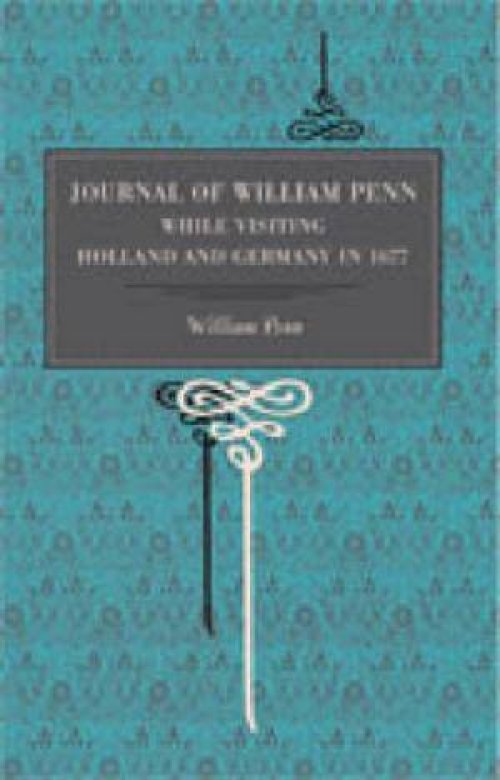 Journal of William Penn: While Visiting Holland and Germany, in 1677