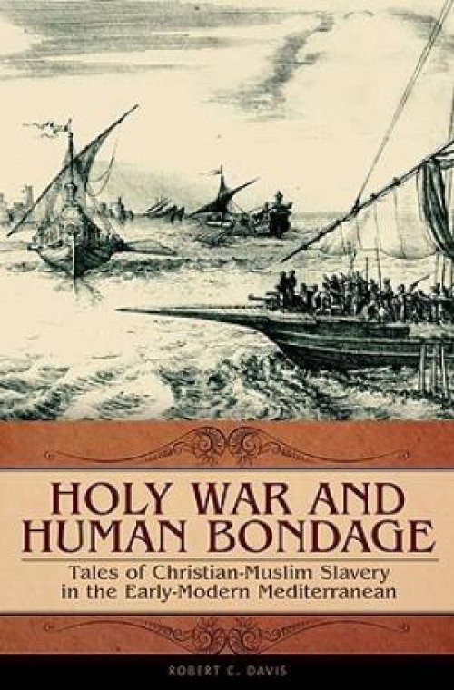 Holy War and Human Bondage: Tales of Christian-Muslim Slavery in the Early-Modern Mediterranean