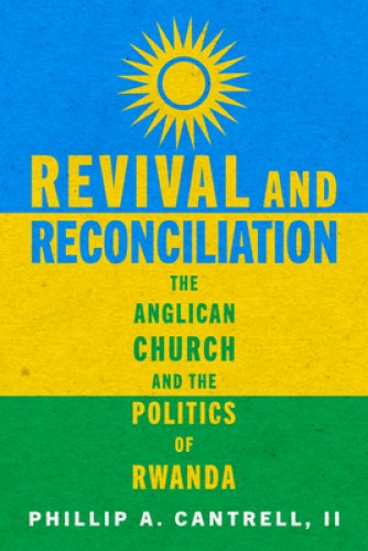 Revival and Reconciliation: The Anglican Church and the Politics of Rwanda