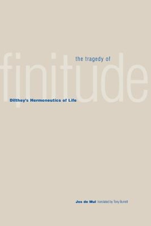 The Tragedy of Finitude: Dilthey's Hermeneutics of Life