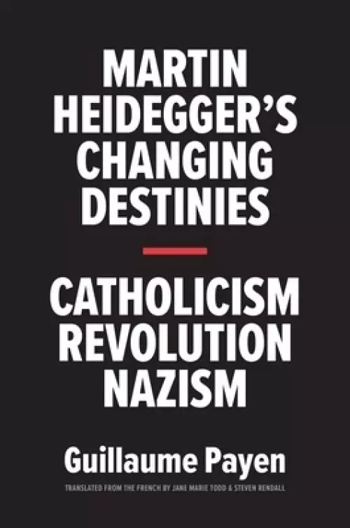 Martin Heidegger's Changing Destinies: Catholicism, Revolution, Nazism