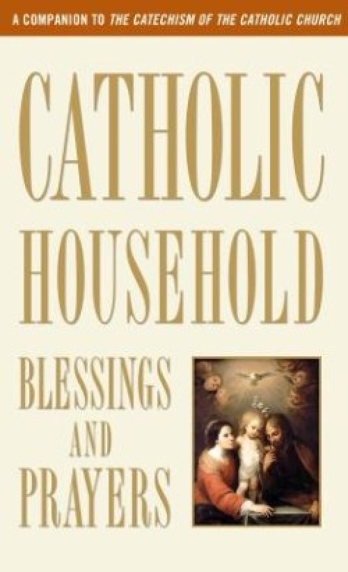 Catholic Household Blessings and Prayers: A Companion to the Catechism of the Catholic Church