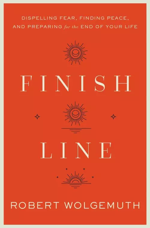 Finish Line: Dispelling Fear, Finding Peace, and Preparing for the End of Your Life