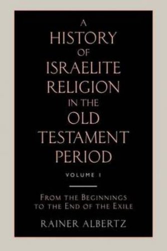 A History of Israelite Religion in the Old Testament Period Volume 1 from the Beginnings to the End of the Exile