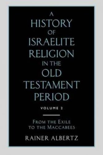 A History of Israelite Religion in the Old Testament Period Volume 2 from the Exile to the Maccabees