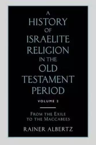 A History of Israelite Religion in the Old Testament Period Volume 2 from the Exile to the Maccabees